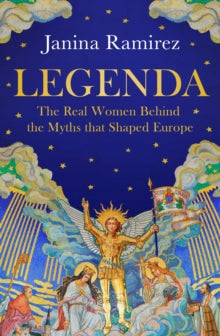 Legenda: The Real Women Behind the Myths that Shaped Europe - Janina Ramirez (Hardback) 06-11-2025 