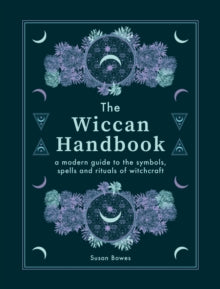 The Wiccan Handbook: A Modern Guide to the Symbols, Spells and Rituals of Witchcraft - Susan Bowes (Hardback) 02-09-2021 