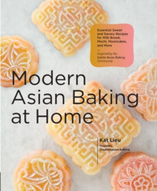 Modern Asian Baking at Home: Essential Sweet and Savory Recipes for Milk Bread, Mooncakes, Mochi, and More; Inspired by the Subtle Asian Baking Community - Kat Lieu (Hardback) 28-06-2022 