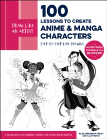 Draw Like an Artist  Draw Like an Artist: 100 Lessons to Create Anime and Manga Characters: Step-by-Step Line Drawing - A Sourcebook for Aspiring Artists and Character Designers - Access video tutorials via QR codes!: Volume 8 - Alex Brennan-Dent; AB