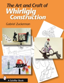 The Art and Craft of Whirligig Construction - Gabriel R. Zuckerman (Paperback) 09-01-2006 