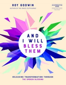And I Will Bless Them: Releasing Transformation Through the Spoken Blessing - Roy Godwin (Paperback) 01-08-2023 