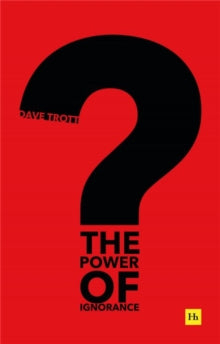 The Power of Ignorance: How creative solutions emerge when we admit what we don't know - Dave Trott (Paperback) 09-02-2021 