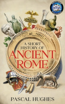 A Short History of Ancient Rome - Pascal Hughes (Hardback) 23-10-2025 