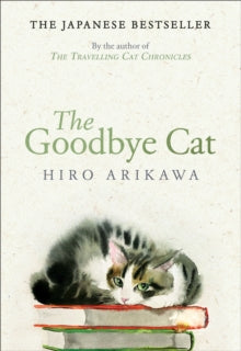 The Goodbye Cat: The uplifting tale of wise cats and their humans by the global bestselling author of THE TRAVELLING CAT CHRONICLES - Hiro Arikawa; Philip Gabriel (Paperback) 12-10-2023 