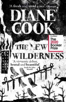 The New Wilderness: SHORTLISTED FOR THE BOOKER PRIZE 2020 - Diane Cook (Paperback) 03-06-2021 Short-listed for Booker Prize 2020. Long-listed for Aspen Words Literary Prize 2020.