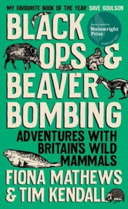 Black Ops and Beaver Bombing: Adventures with Britain's Wild Mammals - Fiona Mathews; Tim Kendall (Paperback) 02-05-2024 