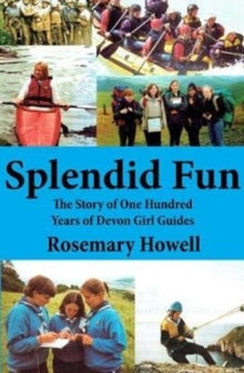 Splendid Fun: The Story of One Hundred Years of Devon Girl Guides - Rosemary Howell (Hardback) 08-11-2019 
