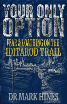 In Extremis: Adventures in Human Endurance 5 Your Only Option: Fear and Loathing on the Iditarod Trail -  (Paperback) 30-11-2025 