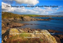 The Geology and Landscape of South West England - Robert Westwood (Paperback) 01-01-2016 