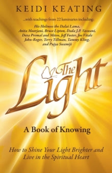 The Light: A Book of Knowing: How to Shine Your Light Brighter and Live in the Spiritual Heart - Keidi Keating; Anita Moorjani; Bruce Lipton (Paperback) 02-01-2017 