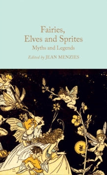 Macmillan Collector's Library  Fairies, Elves and Sprites: Myths and Legends - Jean Menzies (Hardback) 08-05-2025 