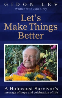 Let's Make Things Better: A Holocaust Survivor's Message of Hope and Celebration of Life - Gidon Lev; Julie Gray (Hardback) 14-11-2024 