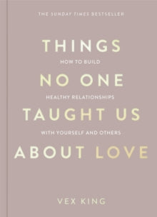 The Good Vibes Trilogy  Things No One Taught Us About Love: THE SUNDAY TIMES BESTSELLER. How to Build Healthy Relationships with Yourself and Others - Vex King (Paperback) 25-04-2024 