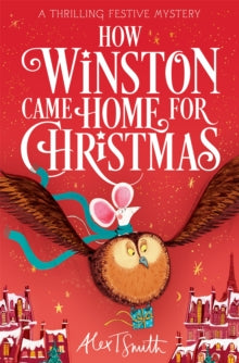 How Winston Delivered Christmas  How Winston Came Home for Christmas: A Festive Illustrated Chapter Book! - Alex T. Smith (Paperback) 24-10-2024 