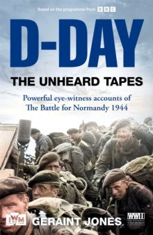 D-Day: The Unheard Tapes: Powerful Eye-witness Accounts of The Battle for Normandy 1944 - Geraint Jones (Hardback) 23-05-2024 