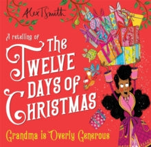Grandma is Overly Generous: A Retelling of the Twelve Days of Christmas - Alex T. Smith (Hardback) 03-10-2024 