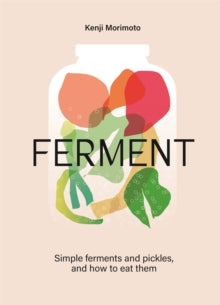 FERMENT: A Cookbook. Simple ferments and pickles, and how to eat them - Kenji Morimoto (Hardback) 24-04-2025 