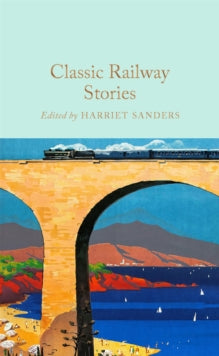 Macmillan Collector's Library  Classic Railway Stories - Harriet Sanders (Hardback) 08-05-2025 