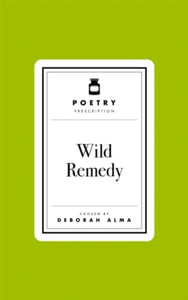 Poetry Prescription  Poetry Prescription: Wild Remedy - Deborah Alma (Hardback) 03-04-2025 