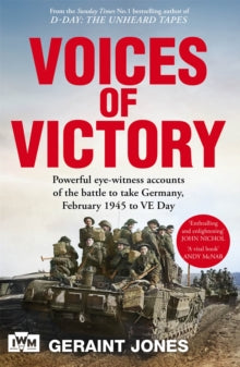 Voices of Victory: Powerful eye-witness accounts of the battle to take Germany, Feb 1945 to VE Day - Geraint Jones (Hardback) 24-04-2025 