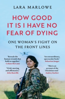 How Good It Is I have No Fear of Dying: Lieutenant Yulia Mykytenko's Fight for Ukraine - Lara Marlowe (Paperback) 11-09-2025 