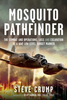Mosquito Pathfinder: The Combat and Operations, Loss and Excavation of a WW2 Low-Level Target Marker - Steve Crump (Hardback) 30-08-2025 