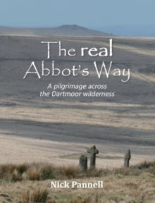 The Real Abbot's Way: A pilgrimage across the Dartmoor wilderness - Nick Pannell (Paperback) 09-06-2025 