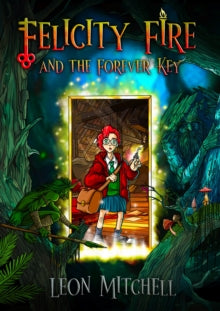 Felicity Fire: And the Forever Key - Leon Mitchell (Paperback) 31-10-2025 