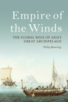 Empire of the Winds: The Global Role of Asia's Great Archipelago - Philip Bowring (Paperback) 17-09-2020 Winner of Penang Book Prize 2019 (UK).