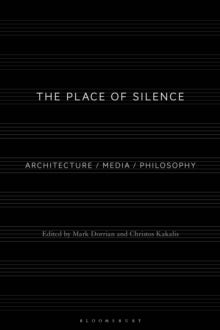 The Place of Silence: Architecture / Media / Philosophy - Professor Mark Dorrian (Paperback) 10-02-2022 