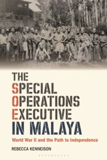 The Special Operations Executive in Malaya: World War II and the Path to Independence - Rebecca Kenneison (Paperback) 23-01-2025 
