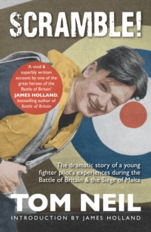 Scramble: The Dramatic Story of a Young Fighter Pilot's Experiences During the Battle of Britain & the Siege of Malta - Tom Neil; James Holland (Paperback) 15-08-2025 
