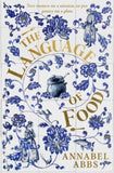 The Language of Food: "Mouth-watering and sensuous, a real feast for the imagination" BRIDGET COLLINS - Annabel Abbs (Hardback) 03-02-2022 