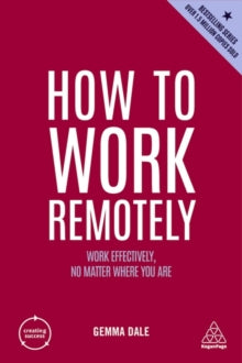 Creating Success  How to Work Remotely: Work Effectively, No Matter Where You Are - Gemma Dale (Paperback) 03-07-2022 