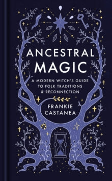 Ancestral Magic: A Modern Witch's Guide to Folk Traditions & Reconnection - Frankie Castanea (Hardback) 06-11-2025 