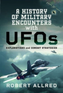 A History of Military Encounters with UFOs: Explanations and Combat Strategies - Robert Allred (Hardback) 21-10-2024 