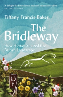 The Bridleway: How Horses Shaped the British Landscape - WINNER OF THE ELWYN HARTLEY-EDWARDS AWARD - Tiffany Francis-Baker (Paperback) 01-08-2024 