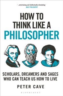 How To Think  How to Think Like a Philosopher: Scholars, Dreamers and Sages Who Can Teach Us How to Live - Peter Cave (Paperback) 11-04-2024 