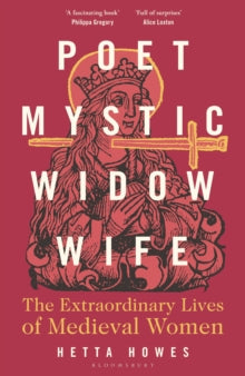 Poet, Mystic, Widow, Wife: The Extraordinary Lives of Medieval Women - Hetta Howes (Hardback) 24-10-2024 