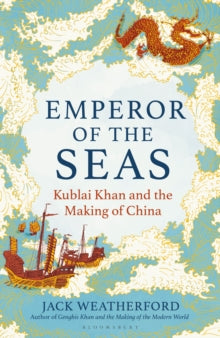 Emperor of the Seas: Kublai Khan and the Making of China - Jack Weatherford (Hardback) 26-09-2024 