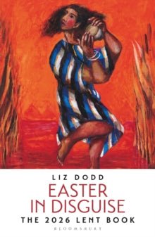 Easter in Disguise: The 2026 Bloomsbury Lent Book - Liz Dodd (Paperback) 04-12-2025 