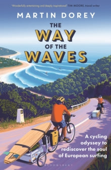 The Way of the Waves: A cycling odyssey to rediscover the soul of European surfing - Martin Dorey (Hardback) 11-09-2025 