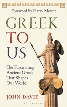 Greek To Us: The Fascinating Ancient Greek That Shapes Our World - John Davie; Harry Mount (Hardback) 06-11-2025 