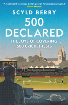 500 Declared: The Joys of Covering 500 Cricket Tests - Scyld Berry (Hardback) 09-10-2025 