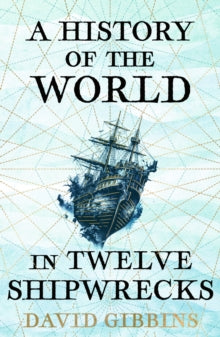 A History of the World in Twelve Shipwrecks - David Gibbins (Paperback) 06-02-2025 