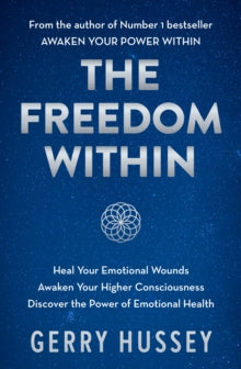 The Freedom Within: Heal Your Emotional Wounds. Awaken Your Higher Consciousness. Discover the Power of Emotional Health. - Gerry Hussey (Paperback) 01-11-2023 