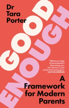 Good Enough: Break free from the perfection trap and raise happy, self-reliant children - the new parenting guide by the Sunday Times bestselling author - Dr Tara Porter (Hardback) 10-04-2025 