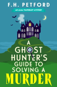 The Alma Timperley Mystery Series  A Ghost Hunter's Guide to Solving a Murder: Cozy crime meets historical fiction in this brand-new quirky and gripping paranormal murder mystery - F.H. Petford (Paperback) 02-10-2025 