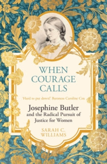 When Courage Calls: Josephine Butler and the Radical Pursuit of Justice for Women - Sarah C. Williams (Paperback) 11-09-2025 